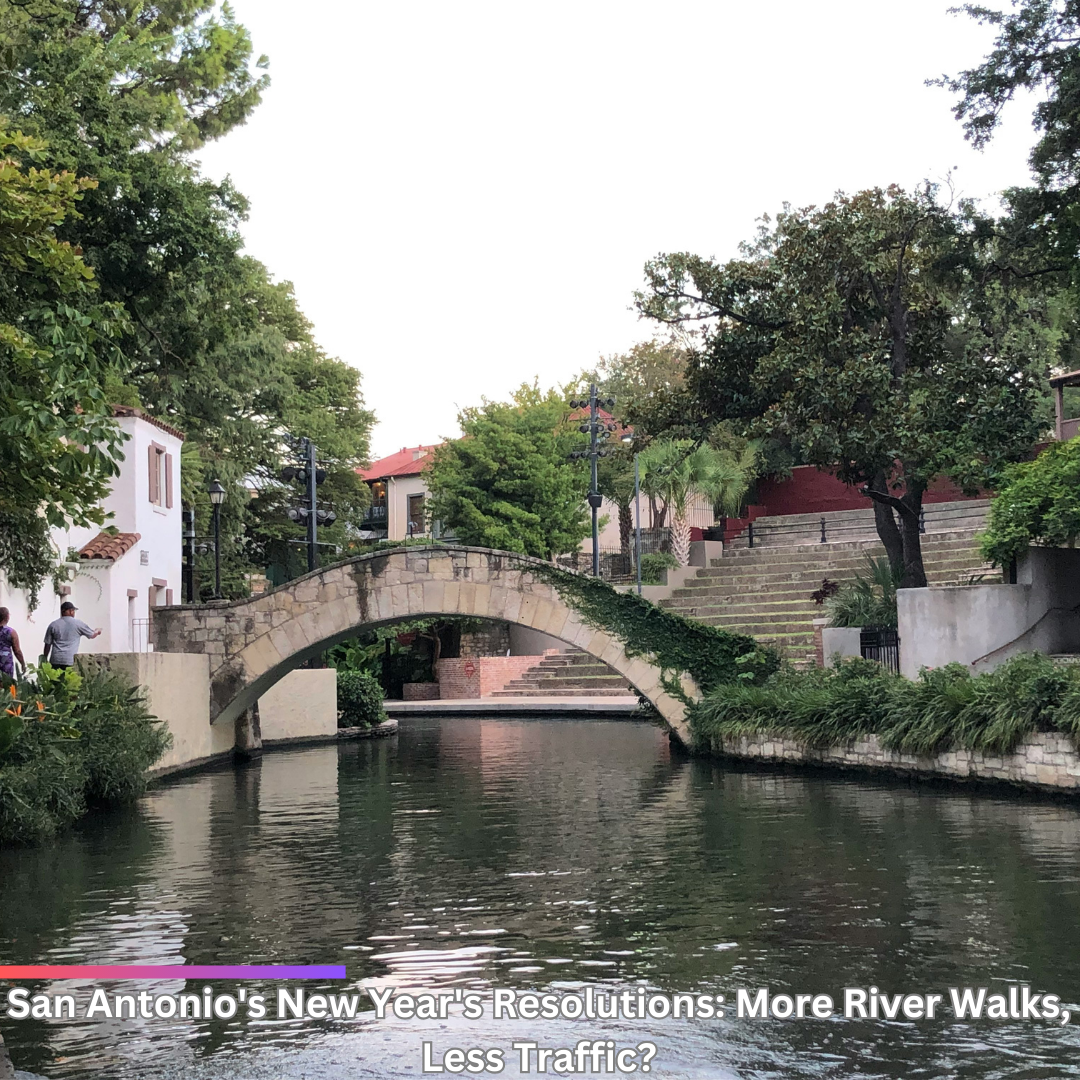 San Antonio's 2025 New Year's Resolutions: More River Walks, Less Traffic?