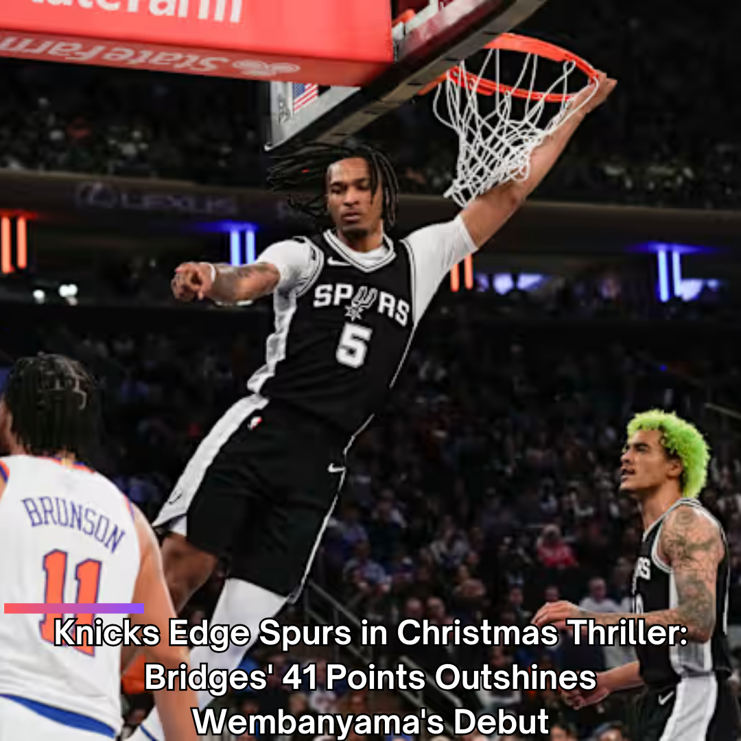 Knicks Edge Spurs in Christmas Thriller: Bridges' 41 Points Outshines Wembanyama's Debut