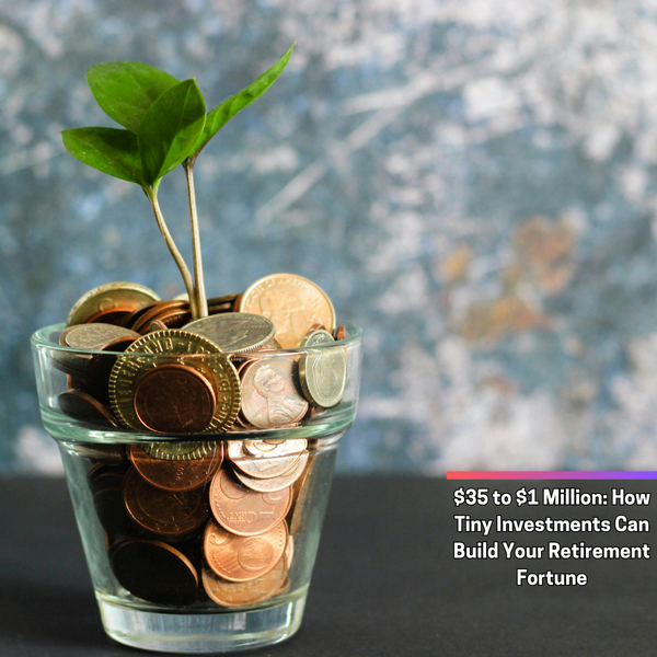 $35 to $1 Million: How Tiny Investments Can Build Your Retirement Fortune